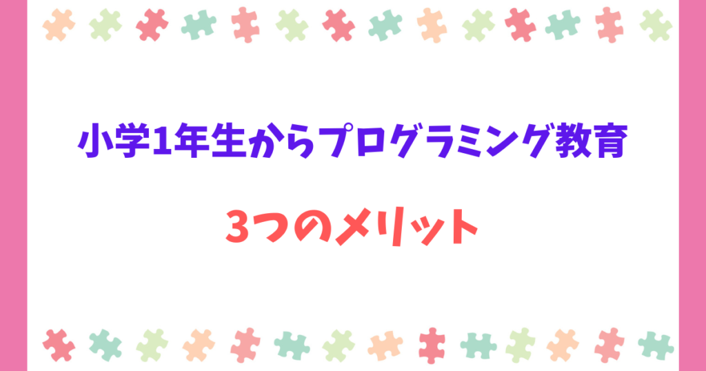 小学1年生からプログラミング教育を始めるメリット3選(何歳からでもOK)